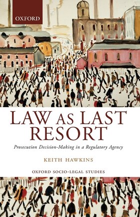 Law as Last Resort: Prosecution Decision-Making in a Regulatory Agency