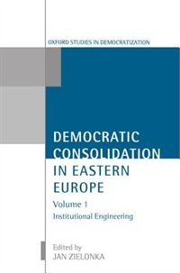 Front cover_Democratic Consolidation in Eastern Europe: Volume 1: Institutional Engineering