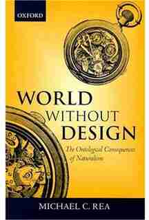World Without Design: The Ontological Consequences of Naturalism by Michael C. Rea