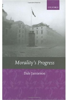 Morality's Progress: Essays on Humans, Other Animals, and the Rest of Nature