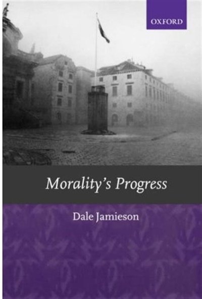 Morality's Progress: Essays on Humans, Other Animals, and the Rest of Nature