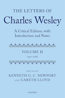 The Letters Of Charles Wesley: A Critical Edition, With Introduction And Notes: Volume 2 (1757-1788)