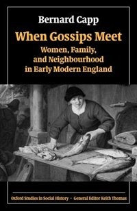 When Gossips Meet: Women, Family, and Neighbourhood in Early Modern England