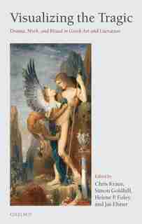 Visualizing the Tragic: Drama, Myth, and Ritual in Greek Art and Literature de Chris Kraus
