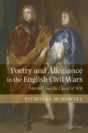 Poetry And Allegiance In The English Civil Wars: Marvell And The Cause Of Wit