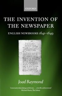 The Invention Of The Newspaper: English Newsbooks 1641-1649