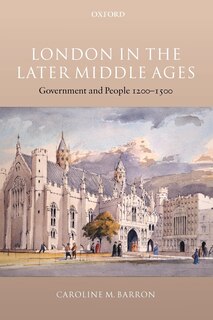 London in the Later Middle Ages: Government and People 1200-1500