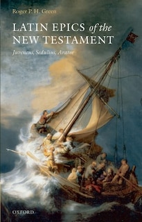 Latin Epics of the New Testament: Juvencus, Sedulius, Arator