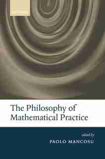 The Philosophy of Mathematical Practice by Paolo Mancosu