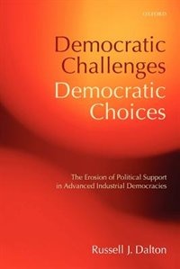 Democratic Challenges, Democratic Choices: The Erosion of Political Support in Advanced Industrial Democracies