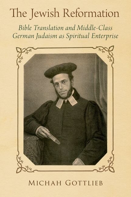 The Jewish Reformation: Bible Translation and Middle-Class German Judaism as Spiritual Enterprise