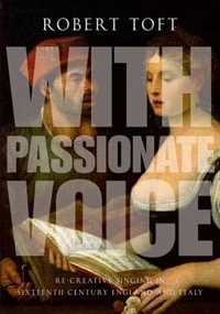 With Passionate Voice: Re-Creative Singing in Sixteenth-Century England and Italy