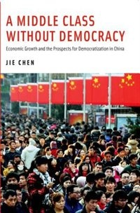 A Middle Class Without Democracy: Economic Growth and the Prospects for Democratization in China