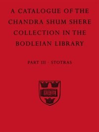 A Descriptive Catalogue of the Sanskrit and other Indian Manuscripts of the Chandra Shum Shere Collection in the Bodleian Library: Part III. Stotras