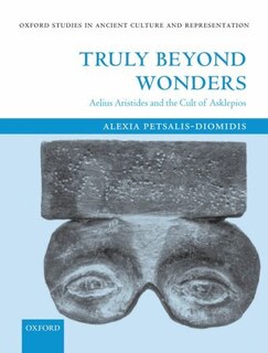 Truly Beyond Wonders: Aelius Aristides and the Cult of Asklepios