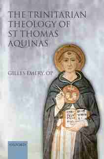 The Trinitarian Theology of St Thomas Aquinas de Gilles Emery