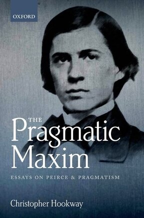 The Pragmatic Maxim: Essays on Peirce and pragmatism