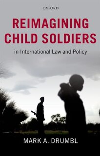 Front cover_Reimagining Child Soldiers in International Law and Policy
