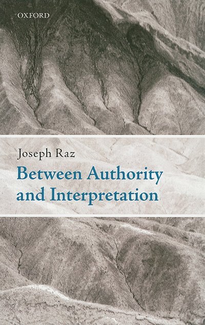 Between Authority and Interpretation: On the Theory of Law and Practical Reason