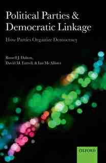 Political Parties and Democratic Linkage: How Parties Organize Democracy by Russell J. Dalton