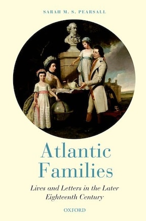 Atlantic Families: Lives and Letters in the Later Eighteenth Century