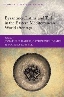 Couverture_Byzantines, Latins, and Turks in the Eastern Mediterranean World after 1150