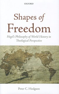 Shapes of Freedom: Hegel's Philosophy of World History in Theological Perspective