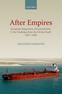 After Empires: European Integration, Decolonization, and the Challenge from the Global South 1957-1985