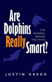 Are Dolphins Really Smart?: The mammal behind the myth