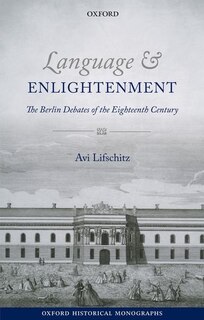 Language and Enlightenment: The Berlin Debates of the Eighteenth Century