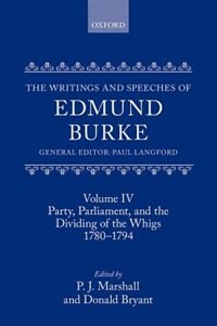 The Writings and Speeches of Edmund Burke: Volume IV: Party, Parliament, and the Dividing of the Whigs, 1780-1794