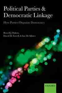Political Parties and Democratic Linkage: How Parties Organize Democracy by Russell J. Dalton