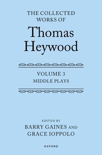 Front cover_Middle Plays: The Collected Works Of Thomas Heywood, Volume 3