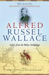 Alfred Russel Wallace: Letters from the Malay Archipelago