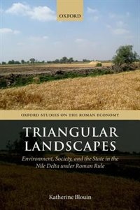 Triangular Landscapes: Environment, Society, and the State in the Nile Delta under Roman Rule