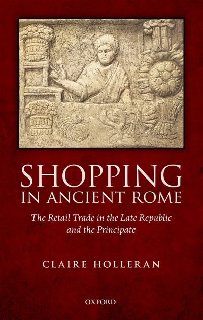 Shopping in Ancient Rome: The Retail Trade in the Late Republic and the Principate