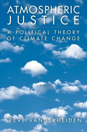 Atmospheric Justice: A Political Theory of Climate Change