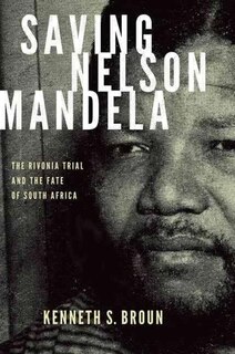 Saving Nelson Mandela: The Rivonia Trial and the Fate of South Africa