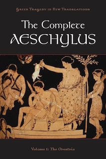 The Complete Aeschylus Volume I: The Oresteia