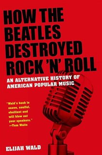 Front cover_How The Beatles Destroyed Rock 'n' Roll