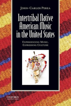 Intertribal Native American Music in the United States: Experiencing Music, Expressing Culture