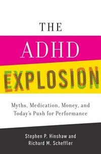 The ADHD Explosion: Myths, Medication, Money, and Today's Push for Performance