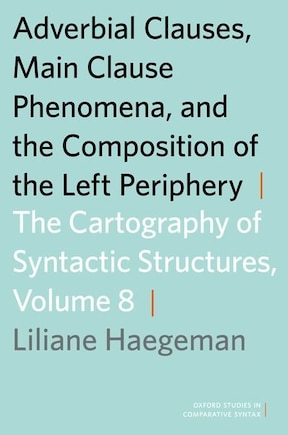 Adverbial Clauses, Main Clause Phenomena, and Composition of the Left Periphery: The Cartography of Syntactic Structures, Volume 8