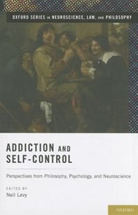 Addiction and Self-Control: Perspectives from Philosophy, Psychology, and Neuroscience