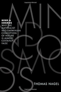 Mind and Cosmos: Why the Materialist Neo-Darwinian Conception of Nature is Almost Certainly False