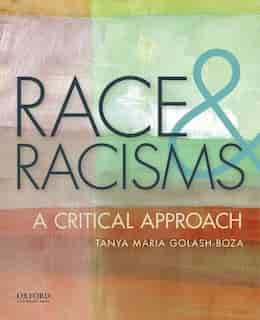 Race and Racisms: A Critical Approach by Tanya Golash-Boza