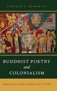 Buddhist Poetry and Colonialism: Alagiyavanna and the Portuguese in Sri Lanka