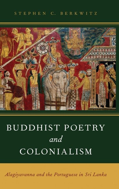 Buddhist Poetry and Colonialism: Alagiyavanna and the Portuguese in Sri Lanka