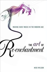 The Art of Re-enchantment: Making Early Music Work in the Modern Age