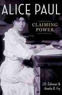 Alice Paul: Claiming Power by J.D. Zahniser